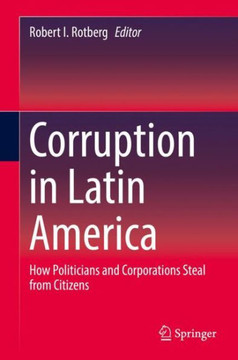 Corruption in Latin America: How Politicians and Corporations Steal from Citizens