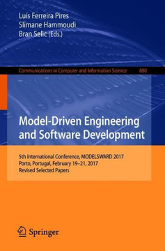 Model-Driven Engineering and Software Development: 5th International Conference, Modelsward 2017, Porto, Portugal, February 19-21, 2017, Revised Selec