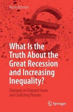 What Is the Truth about the Great Recession and Increasing Inequality?: Dialogues on Disputed Issues and Conflicting Theories
