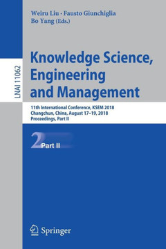 Knowledge Science, Engineering and Management: 11th International Conference, Ksem 2018, Changchun, China, August 17-19, 2018, Proceedings, Part II Knowledge Science, Engineering and Management: 11th International Conference, Ksem 2018, Changchun, China, August 17-19, 2018, Proceedings, Part II