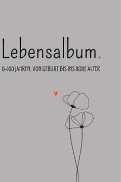 Lebensalbum. 0-100 Jahre. Grey Edition.: Von Geburt bis ins hohe Alter. Ein ganzes Leben- Ein Erinnerungsalbum.