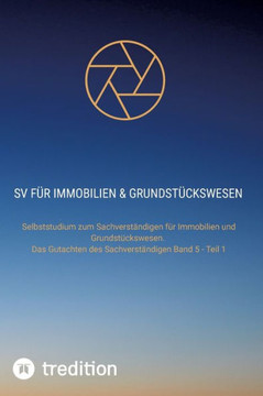 SV f?r Immobilien & Grundst?ckswesen: Selbststudium zum Sachverst?ndigen f?r Immobilien und Grundst?ckswesen. Das Gutachten des Sachverst?ndigen Band