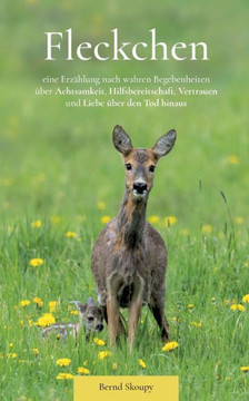 Fleckchen: eine Erz?hlung nach wahren Begebenheiten ?ber Achtsamkeit, Hilfsbereitschaft, Vertrauen und Liebe ?ber den Tod hinaus