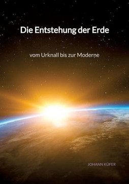 Die Entstehung der Erde - vom Urknall bis zur Moderne