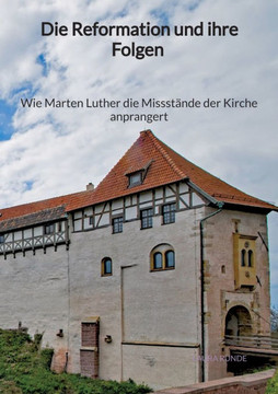 Die Reformation und ihre Folgen - Wie Marten Luther die Missst?nde der Kirche anprangert
