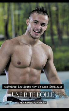 Une Bite Folle: Histoires ?rotiques Gay de Sexe Explicite