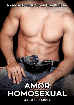 Amor Homosexual: Historias Er?ticas Gay de Sexo Explicito Amor Homosexual: Historias Er?ticas Gay de Sexo Explicito