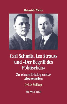 Carl Schmitt, Leo Strauss Und Der Begriff Des Politischen: Zu Einem Dialog Unter Abwesenden