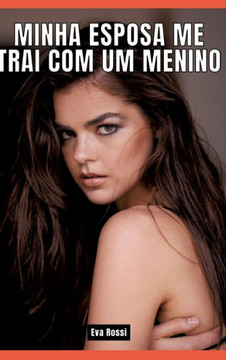 Minha esposa me trai com um menino: Contos de Sexo Expl?cito para Adultos - Portuguese Erotic Stories for Couples