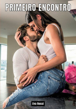 Primeiro Encontro: Contos de Sexo Expl?cito para Adultos - Brazilian Erotic Stories for Adults to Read!