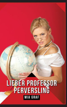 Lieber Professor Perversling: Verbotene Erotikgeschichten mit explizitem Sex f?r Erwachsene