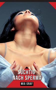 S?chtig nach Sperma: Geschichten mit explizitem Sex f?r Erwachsene