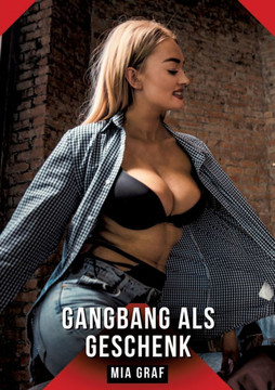 Gangbang als Geschenk: Geschichten mit explizitem Sex f?r Erwachsene Gangbang als Geschenk: Geschichten mit explizitem Sex f?r Erwachsene