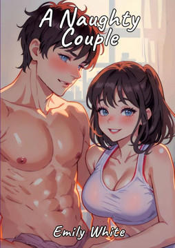 Naughty Couple: Sexy Erotic Stories for Adults Illustrated with Hentai Pictures