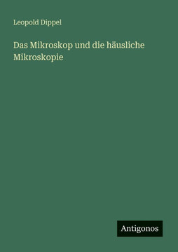 Das Mikroskop und die h?usliche Mikroskopie Das Mikroskop und die h?usliche Mikroskopie