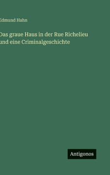 Das graue Haus in der Rue Richelieu und eine Criminalgeschichte