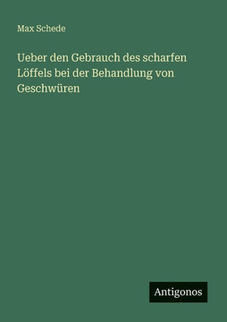 Ueber den Gebrauch des scharfen L?ffels bei der Behandlung von Geschw?ren