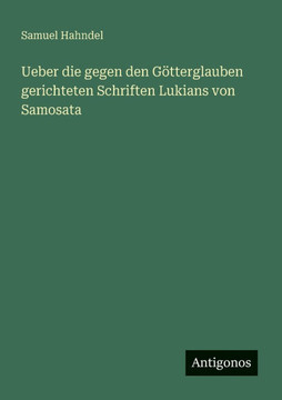 Ueber die gegen den G?tterglauben gerichteten Schriften Lukians von Samosata