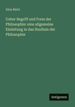Ueber Begriff und Form der Philosophie: eine allgemeine Einleitung in das Studium der Philosophie