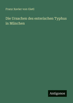 Die Ursachen des enterischen Typhus in M?nchen Die Ursachen des enterischen Typhus in M?nchen