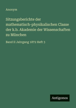 Sitzungsberichte der mathematisch-physikalischen Classe der k.b. Akademie der Wissenschaften zu M?nchen: Band II Jahrgang 1872 Heft 3