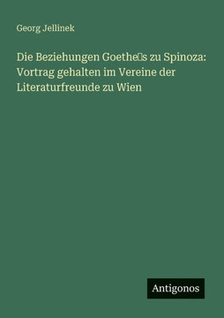 Die Beziehungen Goethe‛s zu Spinoza: Vortrag gehalten im Vereine der Literaturfreunde zu Wien