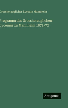 Programm des Grossherzoglichen Lyceums zu Mannheim 1871/72 Programm des Grossherzoglichen Lyceums zu Mannheim 1871/72