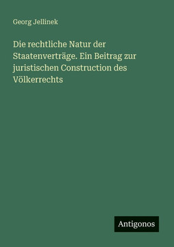 Die rechtliche Natur der Staatenvertr?ge. Ein Beitrag zur juristischen Construction des V?lkerrechts