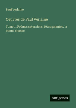 Oeuvres de Paul Verlaine: Tome 1, Po?mes saturniens, f?tes galantes, la bonne chanso
