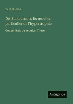 Des tumeurs des l?vres et en particulier de l'hypertrophie: Cong?nitale ou acquise. Th?se