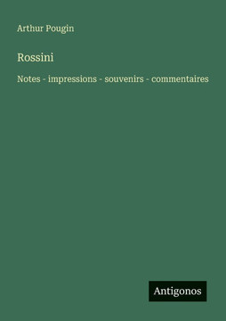 Rossini: Notes - impressions - souvenirs - commentaires
