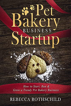 Pet Bakery Business Startup: How To Start, Run & Grow A Trendy Pet Bakery Business