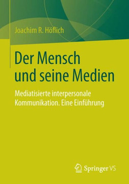 Der Mensch Und Seine Medien: Mediatisierte Interpersonale Kommunikation. Eine Einf?hrung