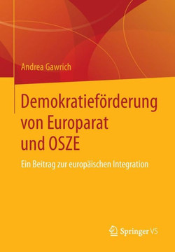 Demokratief?rderung Von Europarat Und Osze: Ein Beitrag Zur Europ?ischen Integration Demokratief?rderung Von Europarat Und Osze: Ein Beitrag Zur Europ?ischen Integration