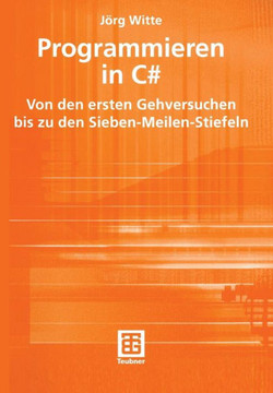 Programmieren in C#: Von Den Ersten Gehversuchen Bis Zu Den Sieben-Meilen-Stiefeln