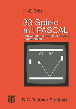 33 Spiele Mit Pascal Und Wie Man Sie (Auch in Basic) Programmiert