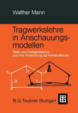 Tragwerkslehre in Anschauungsmodellen: Statik Und Festigkeitslehre Und Ihre Anwendung Auf Konstruktionen