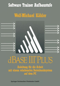 dBASE III Plus: Anleitung F?r Die Arbeit Mit Einem Relationalen Datenbanksystem Auf Dem PC
