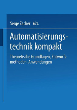 Automatisierungstechnik Kompakt: Theoretische Grundlagen, Entwurfsmethoden, Anwendungen