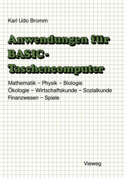 Anwendungen F?r Basic-Taschencomputer: Mit ?ber 50 Programmen Aus Mathematik, Physik, Biologie, ?kologie, Wirtschaftskunde, Sozialkunde, Finanzwesen U