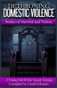 Dethroning Domestic Violence: Stories Of Survival And Victory