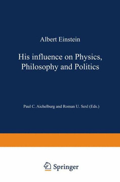 Albert Einstein: His Influence on Physics, Philosophy and Politics