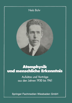 Atomphysik Und Menschliche Erkenntnis: Aufs?tze Und Vortr?ge Aus Den Jahren 1930 Bis 1961