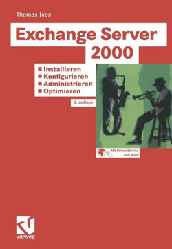 Exchange Server 2000: Installieren -- Konfigurieren -- Administrieren -- Optimieren: Tragf?hige Konzepte -- L?sungen Aus Der PRAXIS F?r Die PRAXIS --