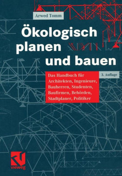 ?kologisch Planen Und Bauen: Das Handbuch F?r Architekten, Ingenieure, Bauherren, Studenten, Baufirmen, Beh?rden, Stadtplaner, Politiker