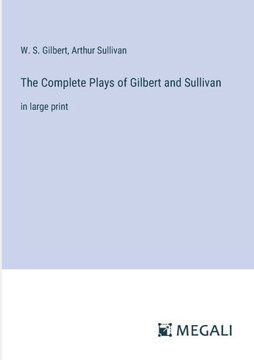 The Complete Plays of Gilbert and Sullivan: in large print