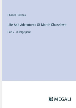 Life And Adventures Of Martin Chuzzlewit: Part 2 - in large print Life And Adventures Of Martin Chuzzlewit: Part 2 - in large print