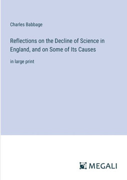 Reflections on the Decline of Science in England, and on Some of Its Causes: in large print