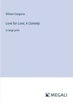 Love for Love; A Comedy: in large print