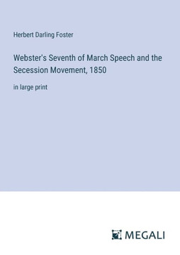 Webster's Seventh of March Speech and the Secession Movement, 1850: in large print